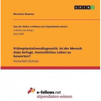 Präimplantationsdiagnostik. Ist der Mensch dazu befugt, menschliches Leben zu bewerten?