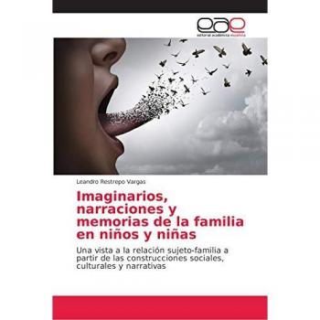 Imaginarios, narraciones y memorias de la familia en niños y niñas: Una vista a la relación sujeto-familia a partir de las construcciones sociales, culturales y narrativas