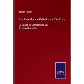 Das Judenthum in Palästina zur Zeit Christi: Ein Beitrag zur Offenbarungs
