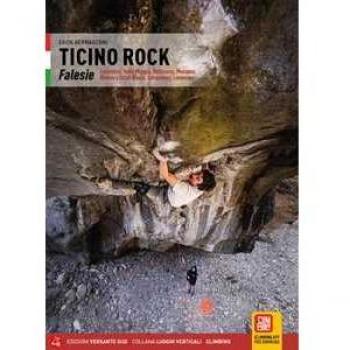 Ticino Rock Falesie. Locarnese, Valle Maggia, Bellinzona, Moesano, Riviera e Val di Blenio, Sottoceneri, Leventina. Ediz. illustrata