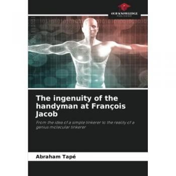 The ingenuity of the handyman at François Jacob: From the idea of a simple tinkerer to the reality of a genius molecular tinkerer