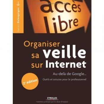 Organiser sa veille sur Internet: Au-delà de Google... Outils et astuces pour