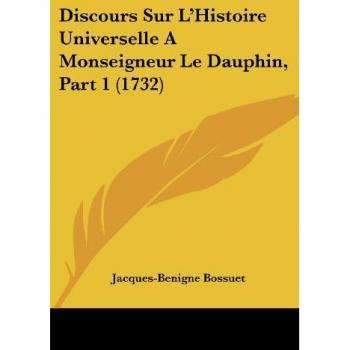 Discours Sur L'Histoire Universelle A Monseigneur Le Dauphin, Part 1 (1732)