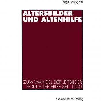 Altersbilder und Altenhilfe: Zum Wandel Der Leitbilder Von Altenhilfe Seit 1950