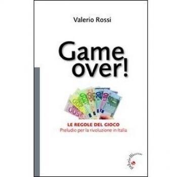 Game over! Le regole del gioco. Preludio per la rivoluzione in Italia