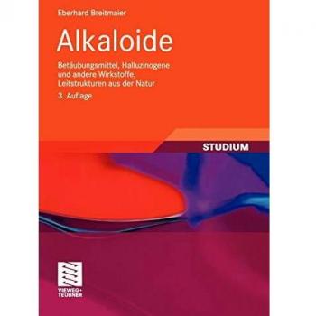 Alkaloide: Betäubungsmittel, Halluzinogene und andere Wirkstoffe, Leitstrukturen aus der Natur (Studienbücher Chemie) (German Edition)
