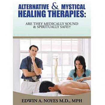 Alternative & Mystical Healing Therapies: Are They Medically Sound & Spiritually Safe??