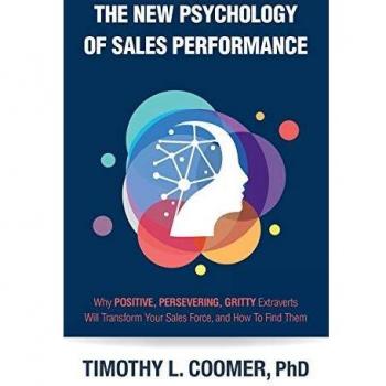 The New Psychology of Sales Performance: Why Positive, Persevering, Gritty Extraverts Will Transform Your Sales Force, and How To Find Them