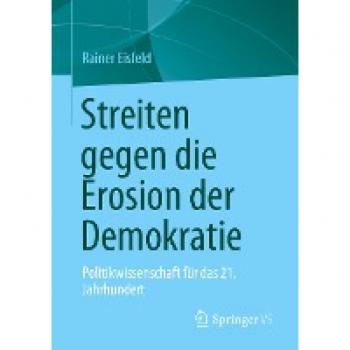 Politikwissenschaft für das 21. Jahrhundert: Streiten gegen die Erosion der Demokratie