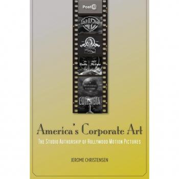 America's Corporate Art: The Studio Authorship of Hollywood Motion Pictures (1929-2001) (Post*45)