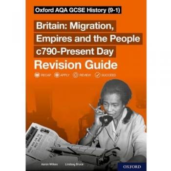 Sch: 14-16: Oxford AQA GCSE History (9-1): Britain: Migration, Empires and the People c790-Present Day Revision Guide Book