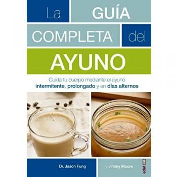 La guía completa del ayuno / The Complete Guide to Fasting: Cuida Tu Cuerpo Mediante El Ayuno Intermitente