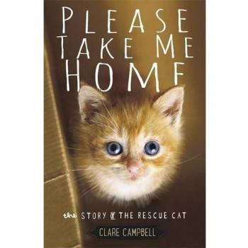 Please Take Me Home: The Story of the Rescue Cat by Christy Campbell, Clare...