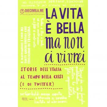 La vita è bella ma non ci vivrei. Storie dell'Italia al tempo della crisi
