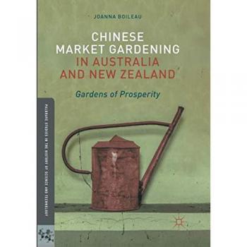 Chinese Market Gardening in Australia and New Zealand: Gardens of Prosperity