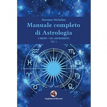 Manuale completo di astrologia. Vol. 1: segni, gli ascendenti, I.