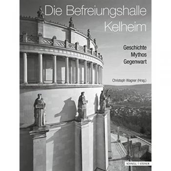 Christoph Wagner Die Befreiungshalle Kelheim: Geschichte