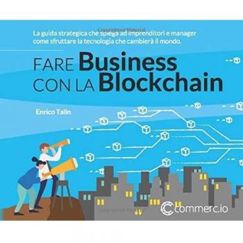 Fare Business con la Blockchain. La guida strategica ad imprenditori e manager come sfruttare la tecnologia che cambierà il mondo