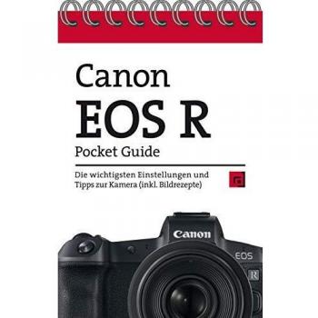 Canon Eos R Pocket Guide: Die Wichtigsten Einstellungen Und Tipps Zur Kamera (Inkl. Bildrezepte)