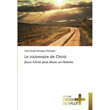 Le visionnaire de Christ: Jésus-Christ peut élever un Homme
