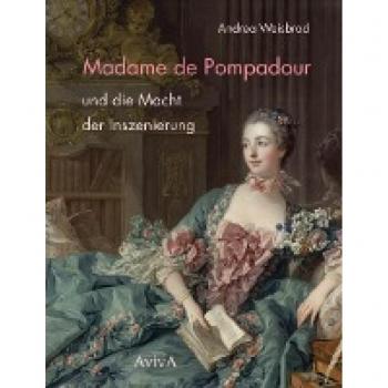Weisbrod, Andrea: Madame de Pompadour und die Macht der Inszenierung