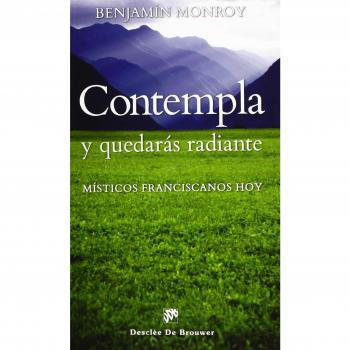 CONTEMPLA Y QUEDARÁS RADIANTE. MÍSTICOS FRANCISCANOS HOY