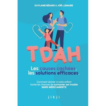 TDAH Les causes cachées, les solutions efficaces Comment donner à votre enfant toutes les chances de surmonter son trouble SANS MÉDICAMENTS
