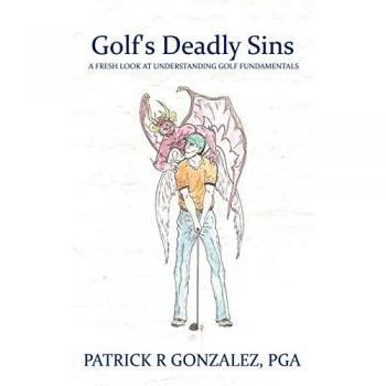 Golf's Deadly Sins: A Fresh Look at Understanding Golf Fundamentals