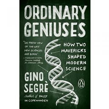 Ordinary Geniuses : How Two Mavericks Shaped Modern Science