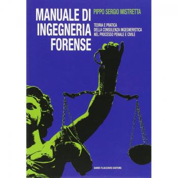 Manuale di ingegneria forense. Teoria e pratica della consulenza ingegneristica nel processo penale e civile