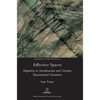 Affective Spaces: Migration in Scandinavian and German Transnational Narratives (Germanic Literatures, Band 24)