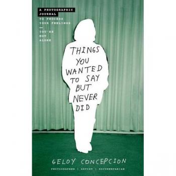 Things You Wanted to Say But Never Did : A Photographic Journal to Process Your Feelings, by Geloy Concepcion