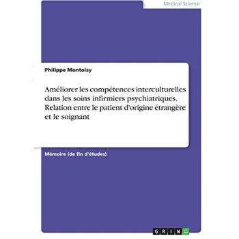 Améliorer les compétences interculturelles dans les soins infirmiers psychiatriques. Relation entre le patient d'origine étrangère et le soignant: Diplomarbeit