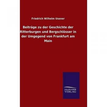 Beiträge zu der Geschichte der Ritterburgen und Bergschlösser in der Umgegend von Frankfurt am Main