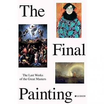 The final painting : the last works of the great masters, from Giotto to Warhol
