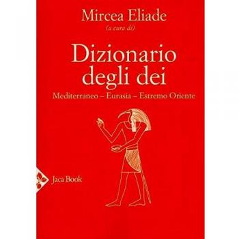Dizionario degli dei. Mediterraneo, Eurasia, Estremo Oriente