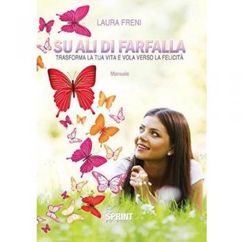Su ali di farfalla. Trasforma la tua vita e vola verso la felicità