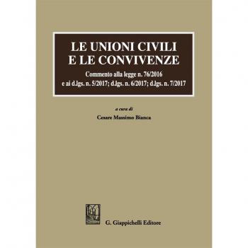 Le unioni civili e le convivenze. Commento alla legge n. 76/2016 e ai d.lgs. n. 5/2017; dlgs n. 6/2017; dlgs n. 7/2017
