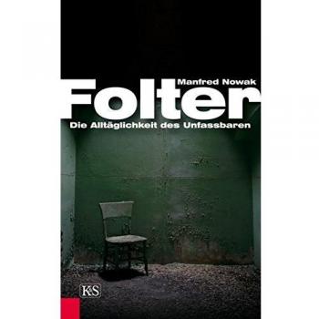 Manfred Nowak Folter: Die Alltäglichkeit Des Unfassbaren