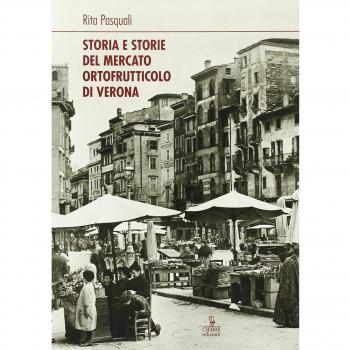 Storia e storie del mercato ortofrutticolo di Verona