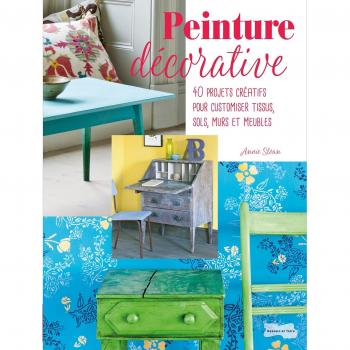Peinture décorative : 40 projets créatifs pour customiser tissus, sols, murs et meubles