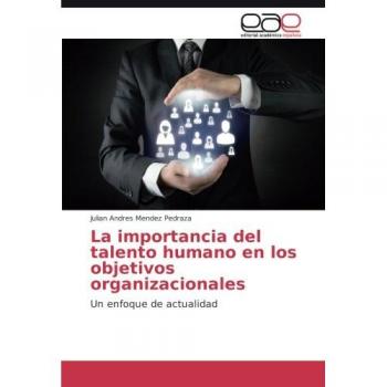 La importancia del talento humano en los objetivos organizacionales: Un enfoque de actualidad