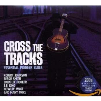 Cross the Tracks-Essential Pioneer Blues
