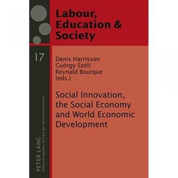 Social Innovation, the Social Economy and World Economic Development: Democracy and Labour Rights in an Era of Globalization (Arbeit, Bildung & Gesellschaft / Labour, Education & Society)