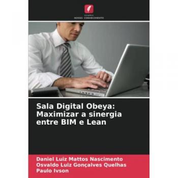 Mattos Nascimento, Daniel Luiz: Sala Digital Obeya: Maximizar a sinergia entre BIM e Lean