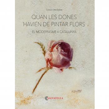Quan les dones havien de pintar flors: El modernisme a Catalunya (Tapa blanda).