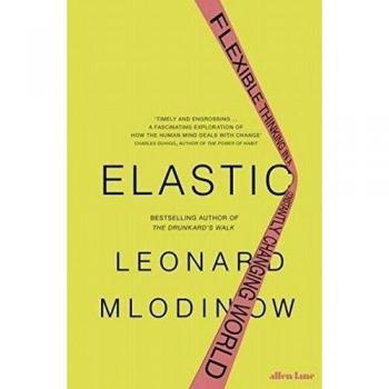 Leonard Mlodinow Elastic: Flexible Thinking In A Constantly Changing World