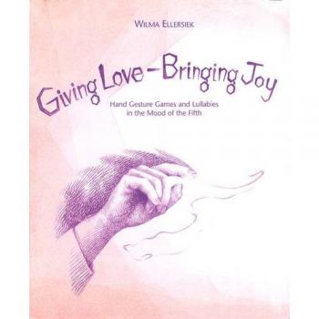 Giving Love, Bringing Joy : Hand Gesture Games and Lullabies in the Mood of the Fifth, for Children Between Birth and Nine
