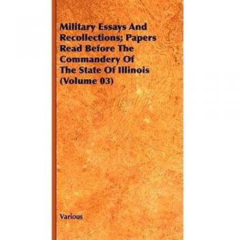 Military Essays and Recollections; Papers Read Before the Commandery of the State of Illinois