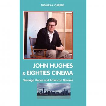 John Hughes and Eighties Cinema: Teenage Hopes and American Dreams